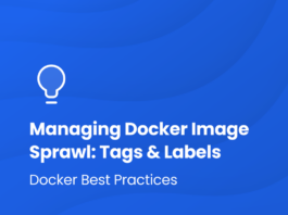 Effective Docker Management: Harnessing Tags and Labels to Prevent Image Sprawl Docker Best Practices: Using Tags and Labels to Manage Docker Image Sprawl | Docker