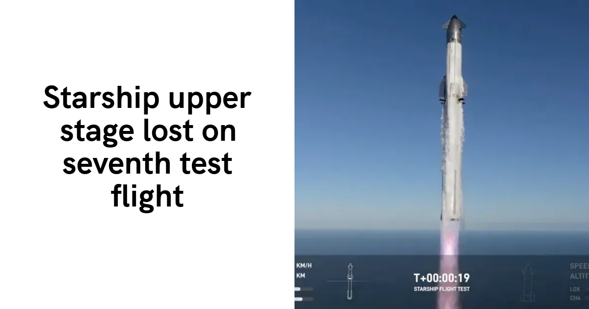 Starship upper stage lost on seventh test flight