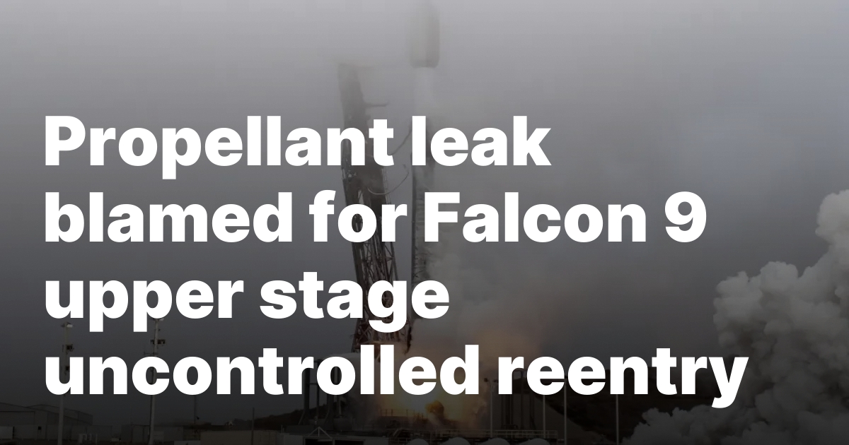 1740266588 sourcesigeneratequeryt3deyjpbwcioijodhrwczpcl1wvc3bhy2vuzxdzlmnvbvwvd3aty29udgvudfwvdxbsb2fkc1w.jpeg Propellant leak blamed for Falcon 9 upper stage uncontrolled reentry