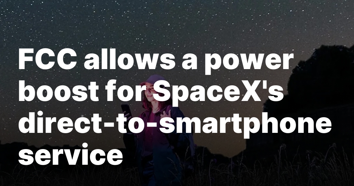 1741386529 sourcesigeneratequeryt3deyjpbwcioijodhrwczpcl1wvc3bhy2vuzxdzlmnvbvwvd3aty29udgvudfwvdxbsb2fkc1w.jpeg FCC allows a power boost for SpaceX’s direct-to-smartphone service