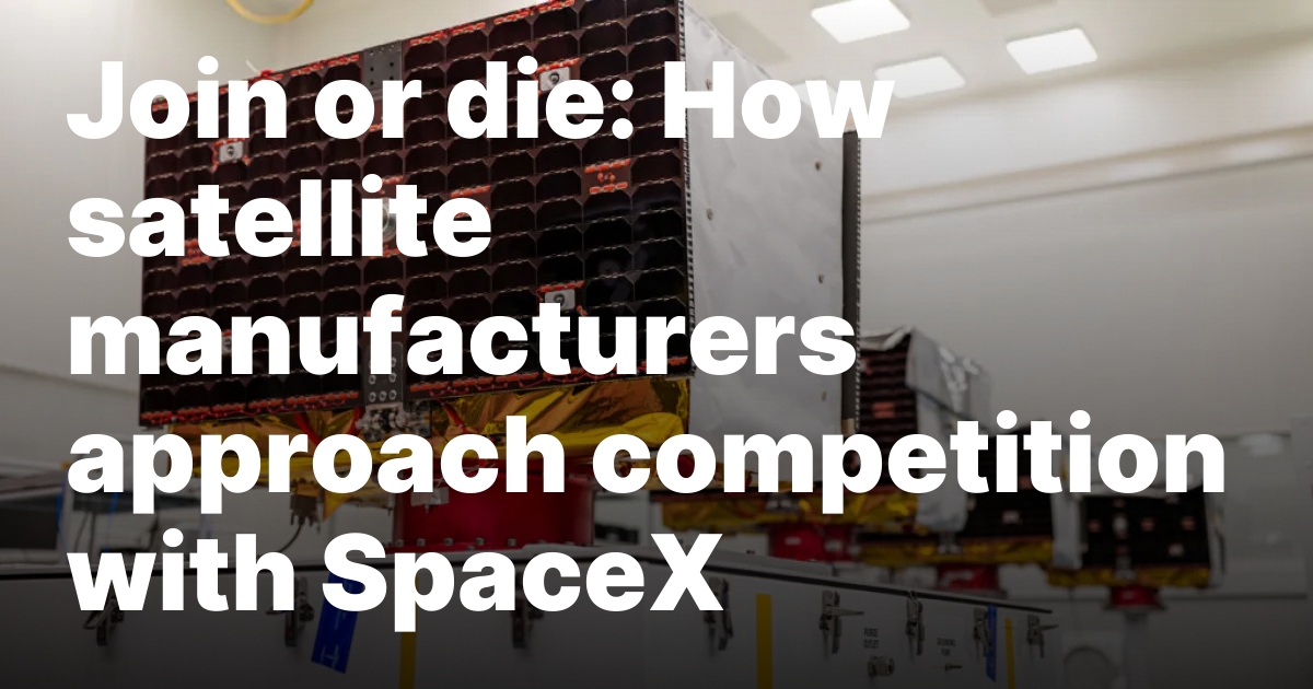 1741893817 sourcesigeneratequeryt3deyjpbwcioijodhrwczpcl1wvc3bhy2vuzxdzlmnvbvwvd3aty29udgvudfwvdxbsb2fkc1w.jpeg Join or die: How satellite manufacturers approach competition with SpaceX