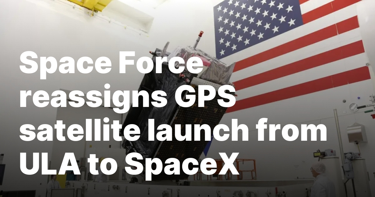 1744056362 sourcesigeneratequeryt3deyjpbwcioijodhrwczpcl1wvc3bhy2vuzxdzlmnvbvwvd3aty29udgvudfwvdxbsb2fkc1w.jpeg Space Force reassigns GPS satellite launch from ULA to SpaceX
