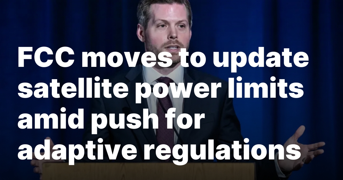 FCC moves to update satellite power limits amid push for adaptive regulations