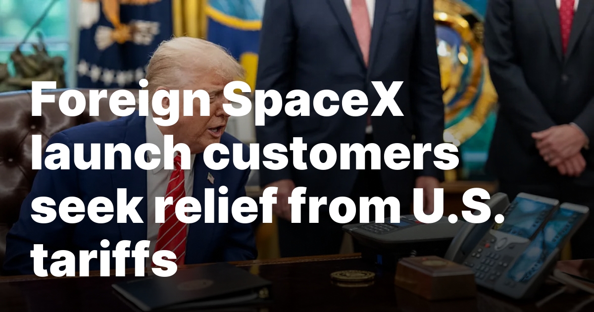 Foreign SpaceX launch customers seek relief from U.S. tariffs