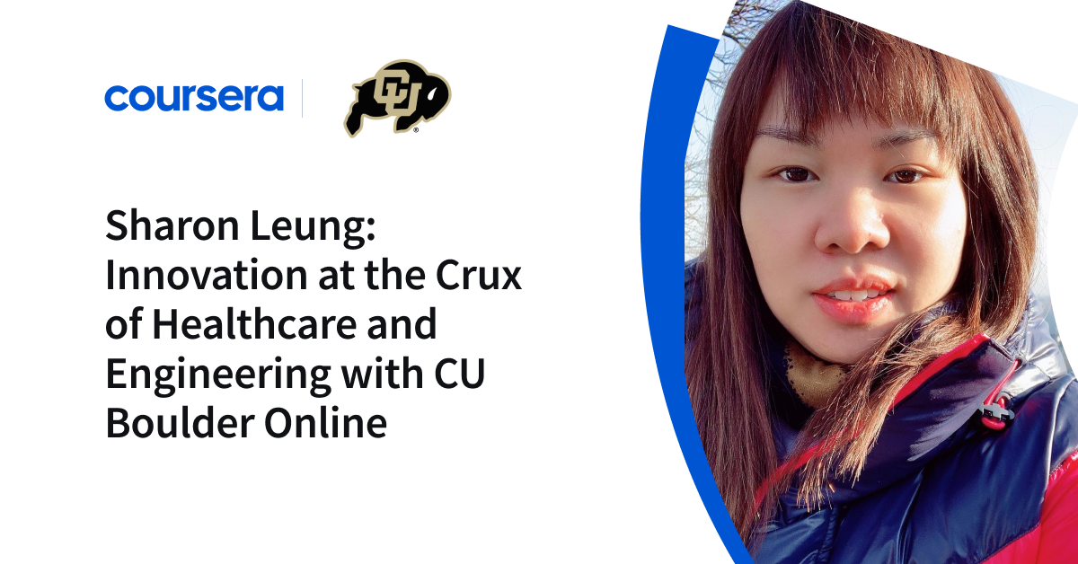 Sharon Leung: Innovation at the Crux of Healthcare and Engineering with CU Boulder Online - Coursera Blog