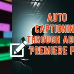 Auto Captioning through Adobe Premiere Pro Auto Captioning through Adobe Premiere Pro