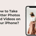 How to Take Better Photos and Videos on Your iPhone? How to Take Better Photos and Videos on Your iPhone?