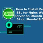 How to Install Free SSL for Nginx Web Server on Ubuntu 16.04 or Ubuntu 18.04 Install Free SSL for Nginx Web Server on Ubuntu 16.04