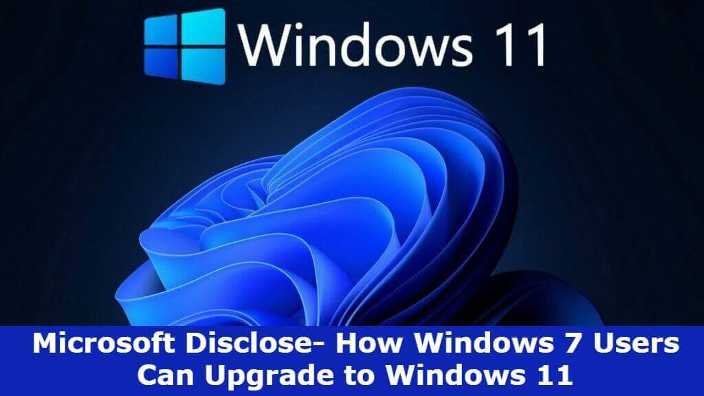 Microsoft Reveals How Windows 7 Users Can Upgrade to Windows 11