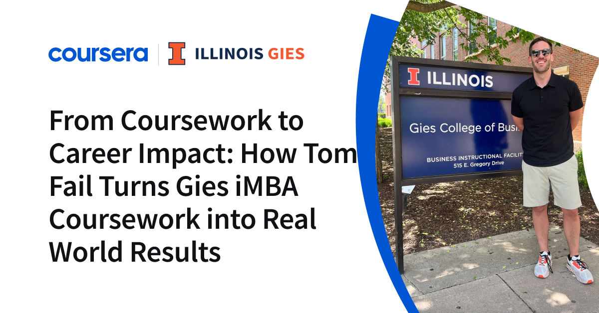 From Coursework to Career Impact: How Tom Fail Turns Gies iMBA Coursework into Real World Results - Coursera Blog