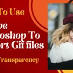 Tips To Use Adobe Photoshop To Export GIF Files With Transparency adobe photoshop to export gif files