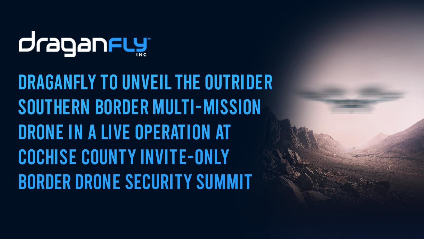 Draganfly to Unveil the Outrider Southern Border Multi-Mission Drone in a Live Operation at Cochise County Invite-Only Border Drone Security Summit - Draganfly