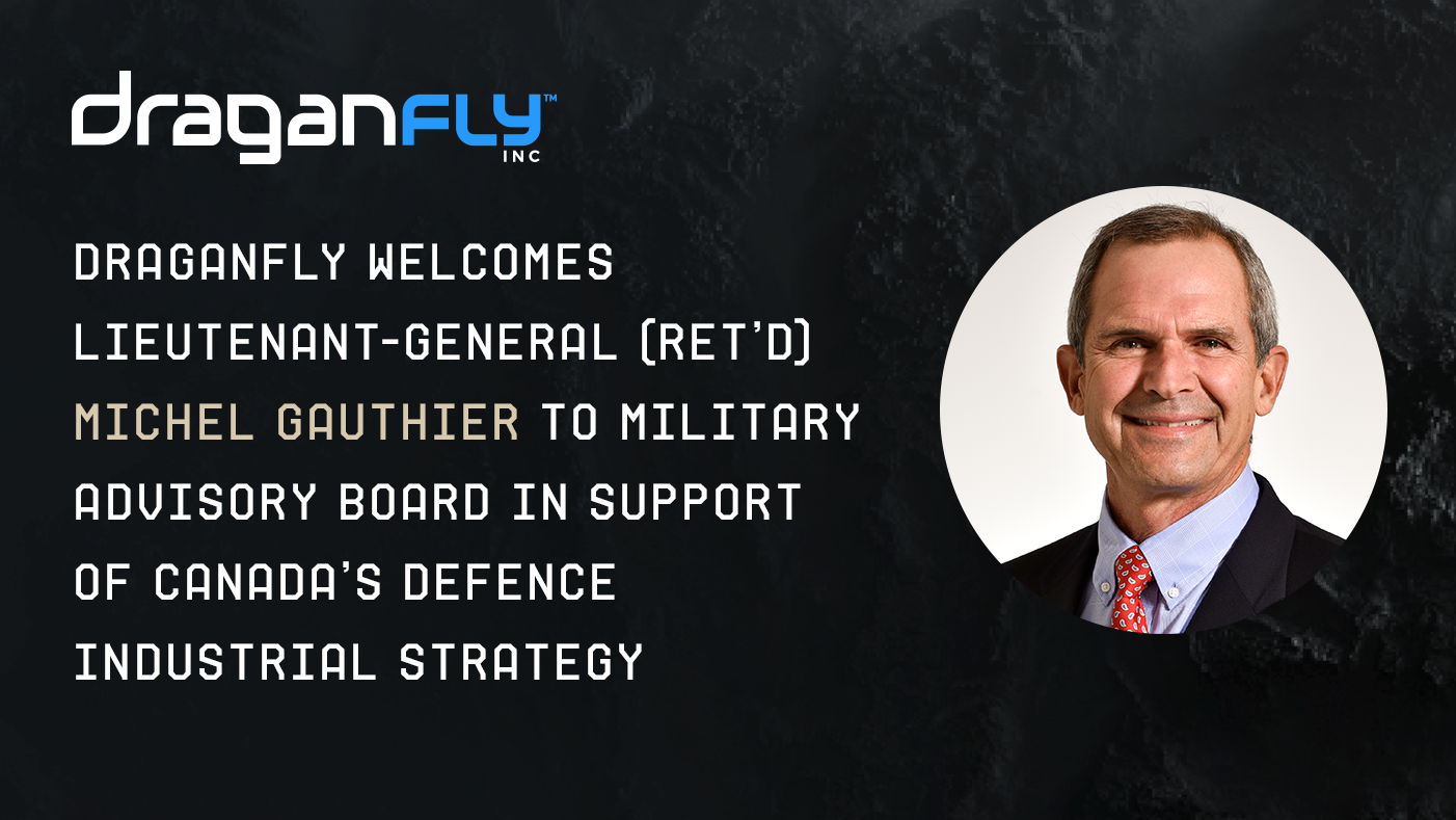 Draganfly Welcomes Lieutenant-General (Ret’d) Michel Gauthier to Military Advisory Board in Support of Canada’s Defence Industrial Strategy - Draganfly