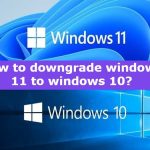 How to downgrade Windows 11 to Windows 10 How to downgrade Windows 11 to Windows 10