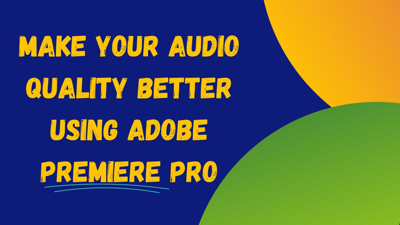make your audio quality better using adobe premiere pro Make Your Audio Quality Better Using Adobe Premiere Pro