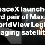 SpaceX successfully deploys Maxar’s third WorldView Legion satellite pair SpaceX launches third pair of Maxar’s WorldView Legion imaging satellites