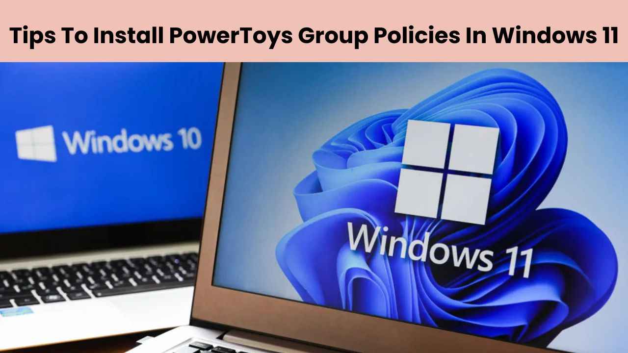 tips to install powertoys group policies in windows 11 tips to install powertoys group policies in windows 11